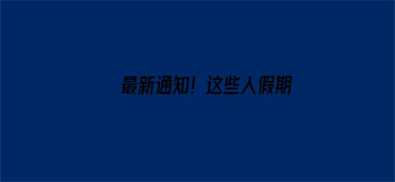 最新通知！这些人假期延长